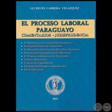 EL PROCESO LABORAL PARAGUAYO: COMENTARIOS-JURISPRUDENCIA - Autor: LUCRECIO CABRERA VELÁZQUEZ - Año 2019